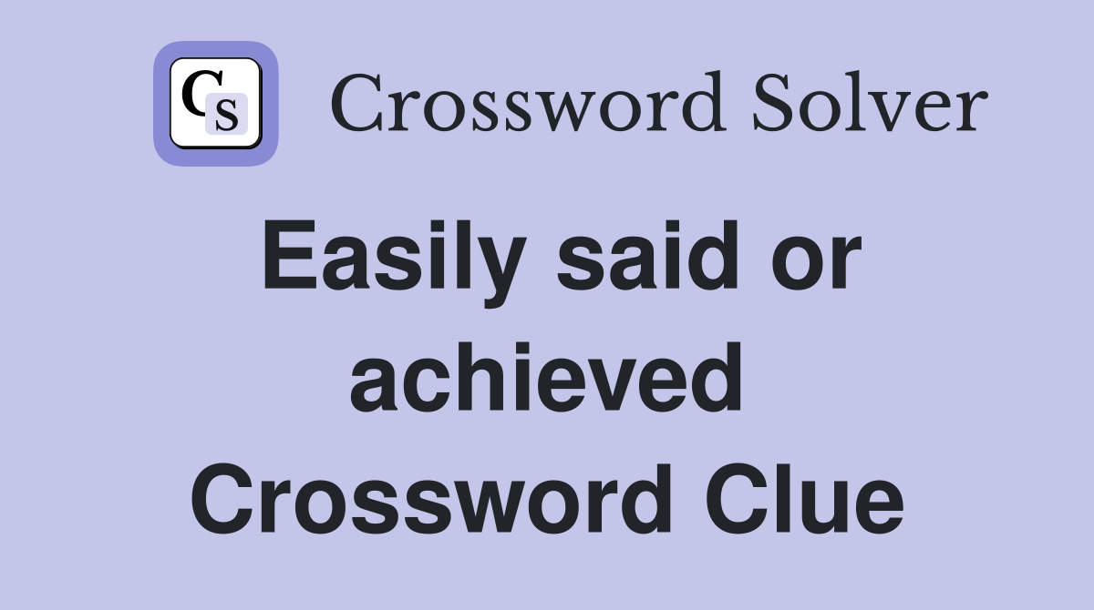 Easily said or achieved Crossword Clue