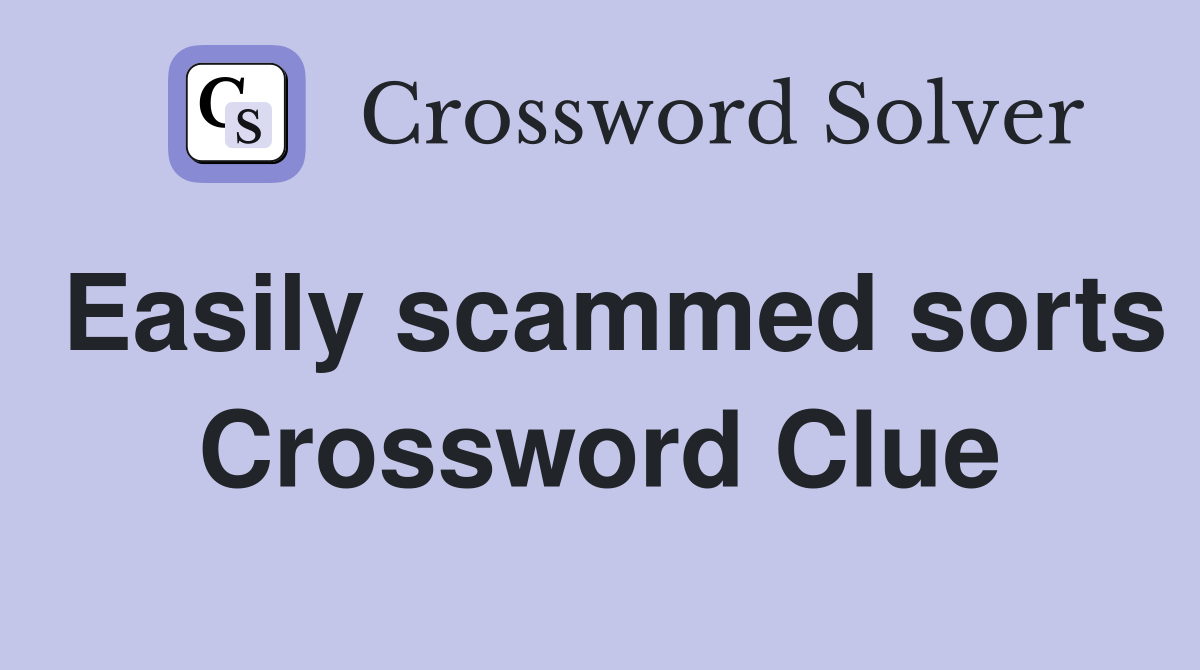 Easily scammed sorts Crossword Clue