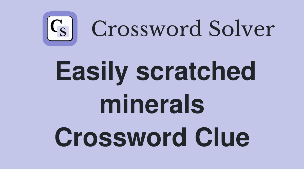 Easily scratched minerals Crossword Clue