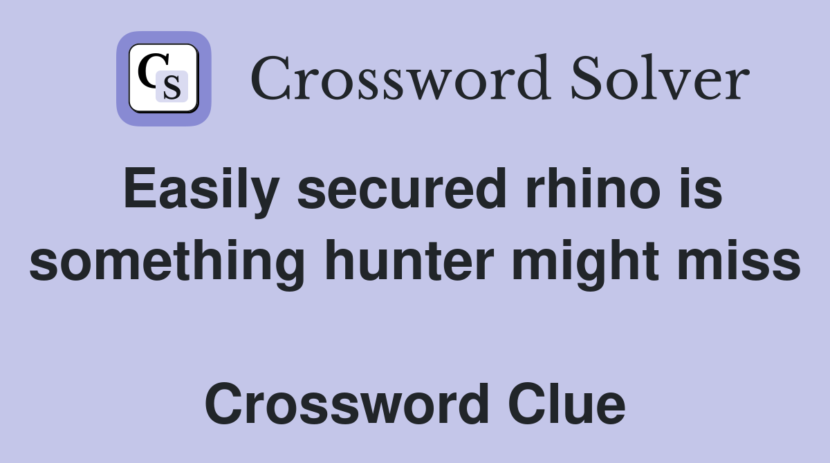 Easily secured rhino is something hunter might miss  Crossword Clue