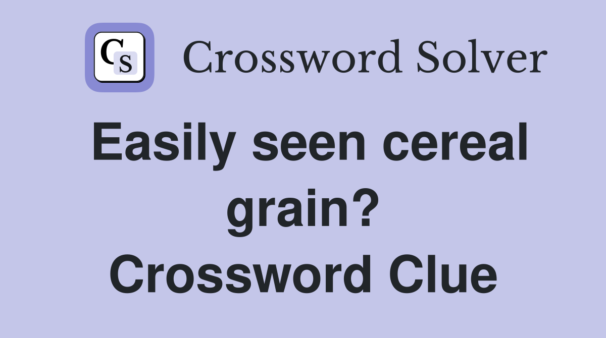 Easily seen cereal grain? Crossword Clue