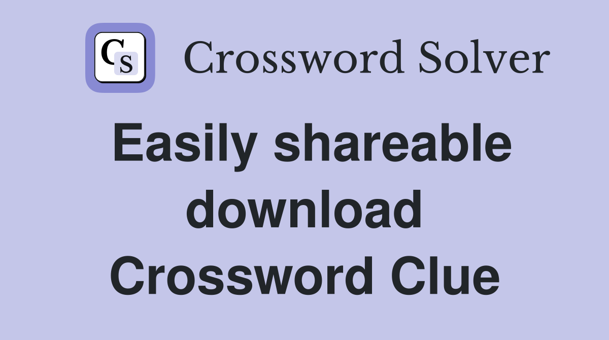 Easily shareable download Crossword Clue