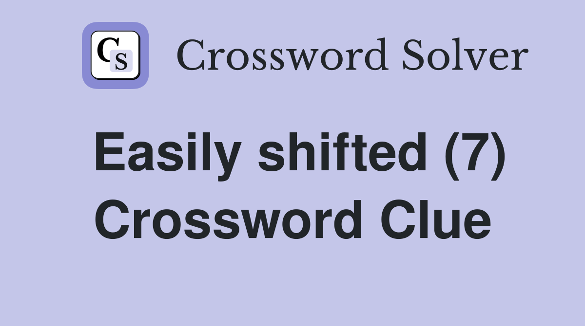 Easily shifted (7) Crossword Clue