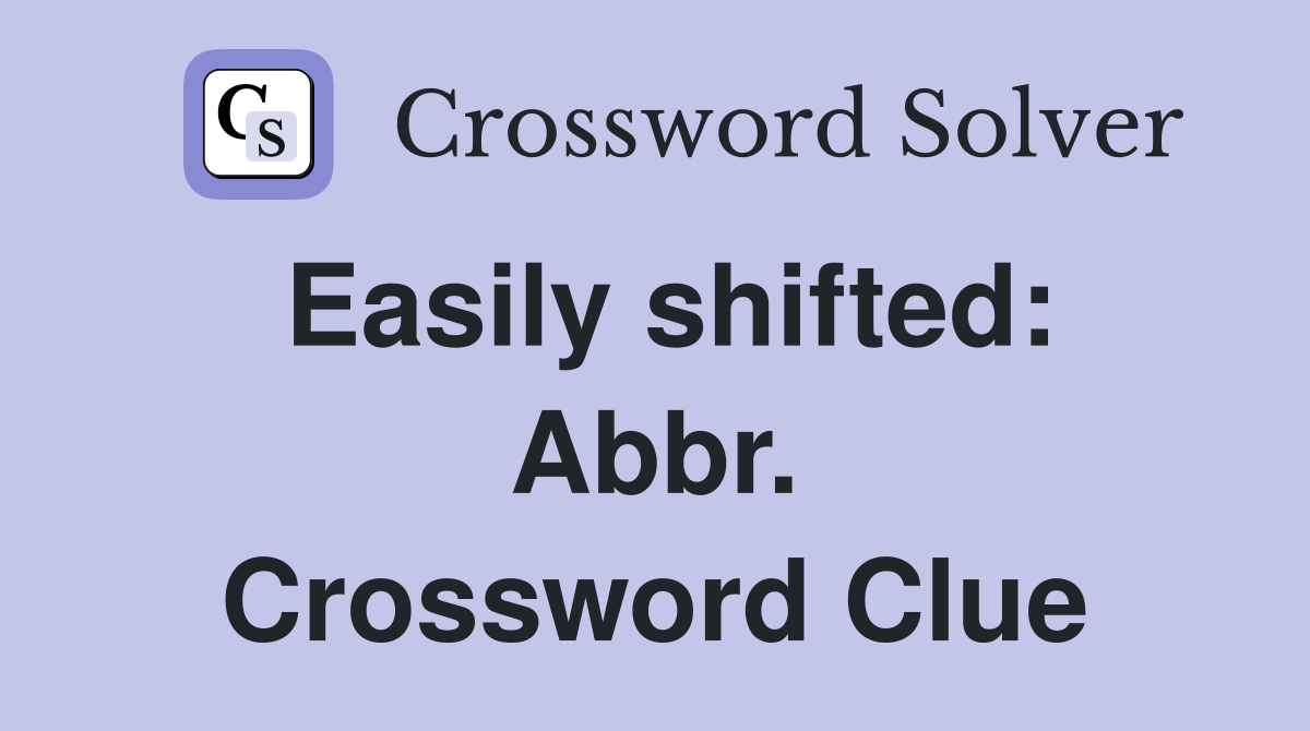Easily shifted: Abbr. Crossword Clue