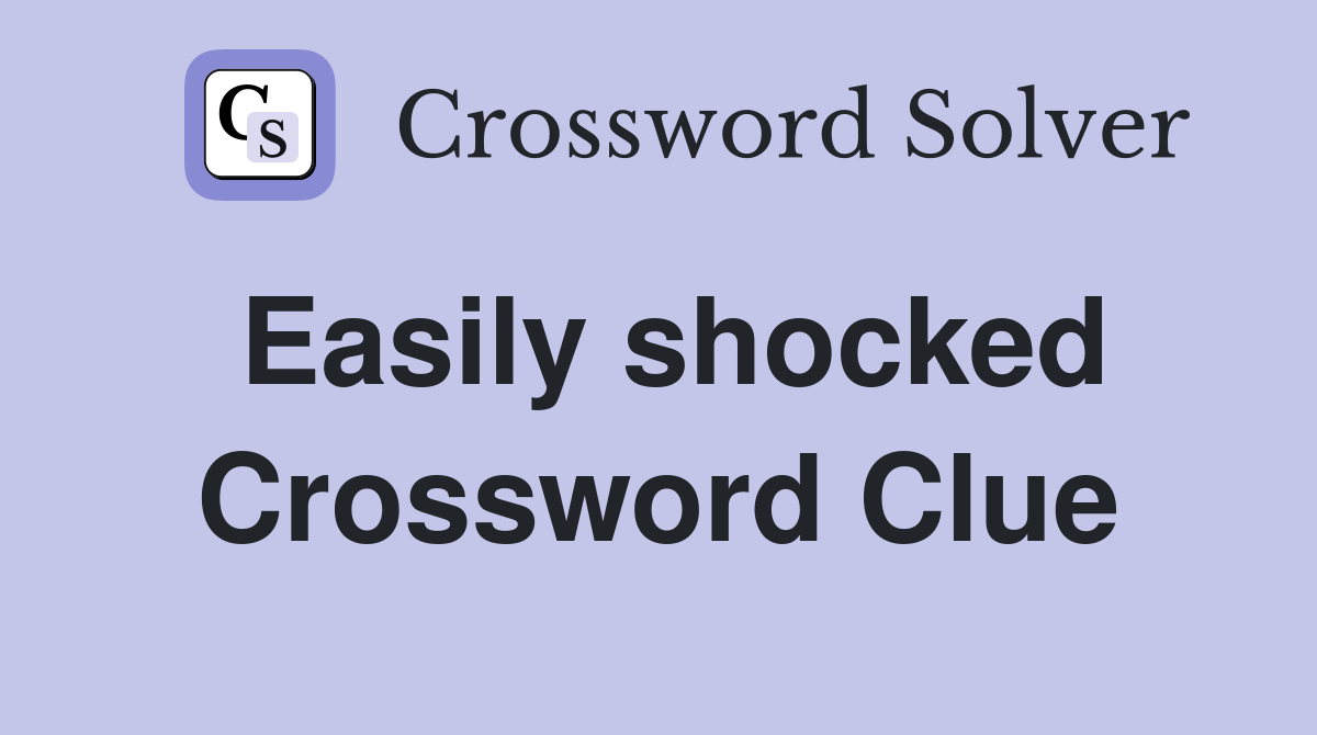 Easily shocked Crossword Clue