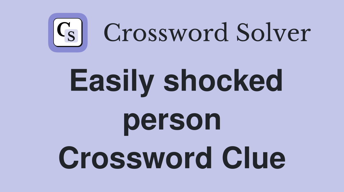 Easily shocked person Crossword Clue