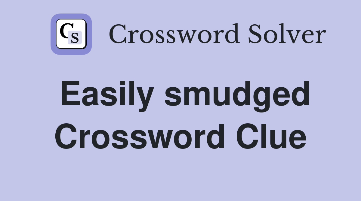 Easily smudged Crossword Clue