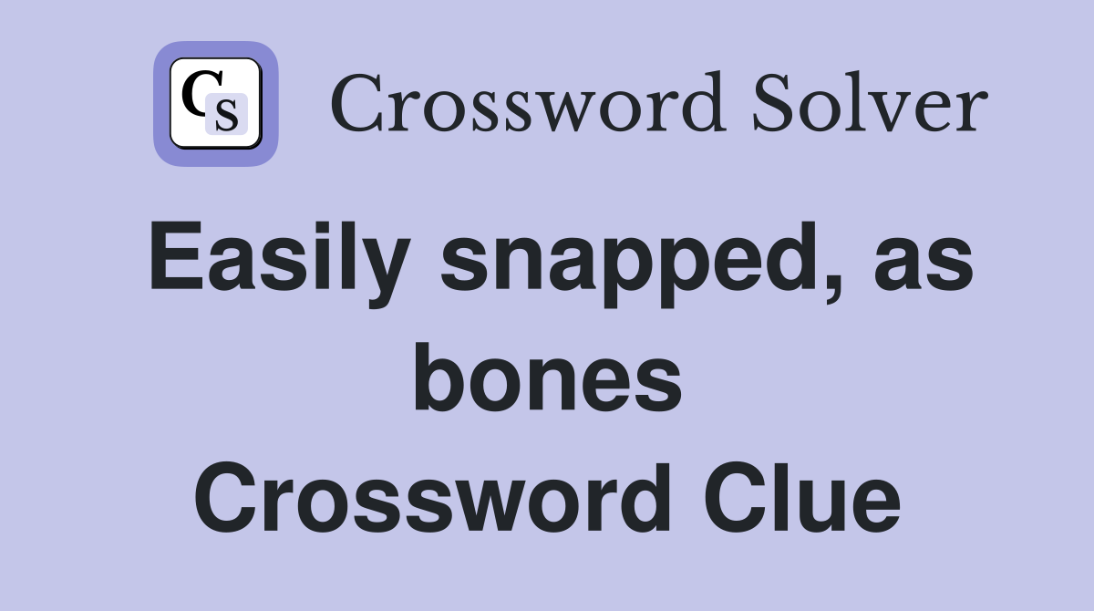 Easily snapped, as bones Crossword Clue