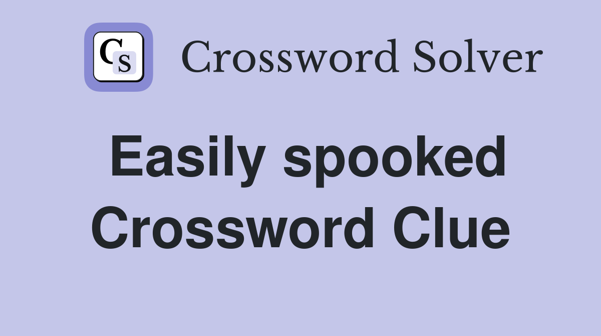 Easily spooked Crossword Clue