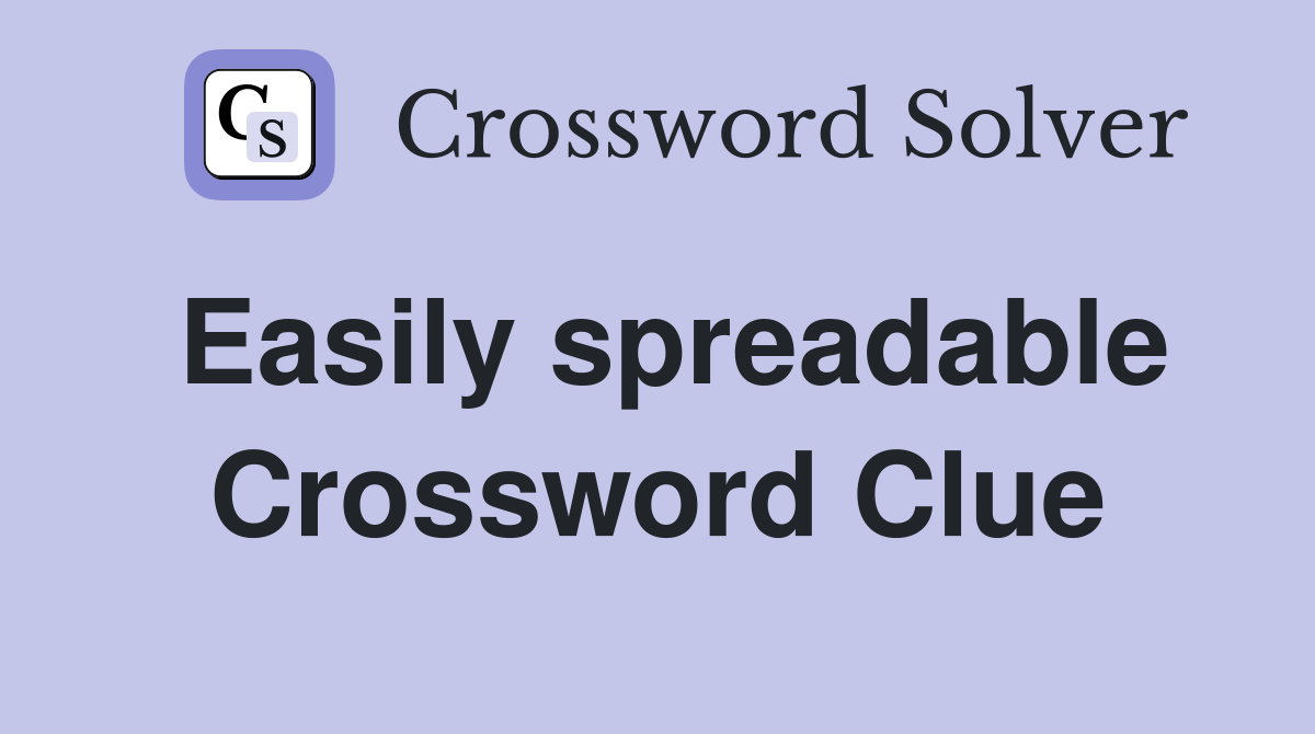 Easily spreadable Crossword Clue