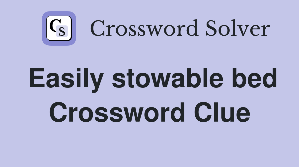 Easily stowable bed Crossword Clue