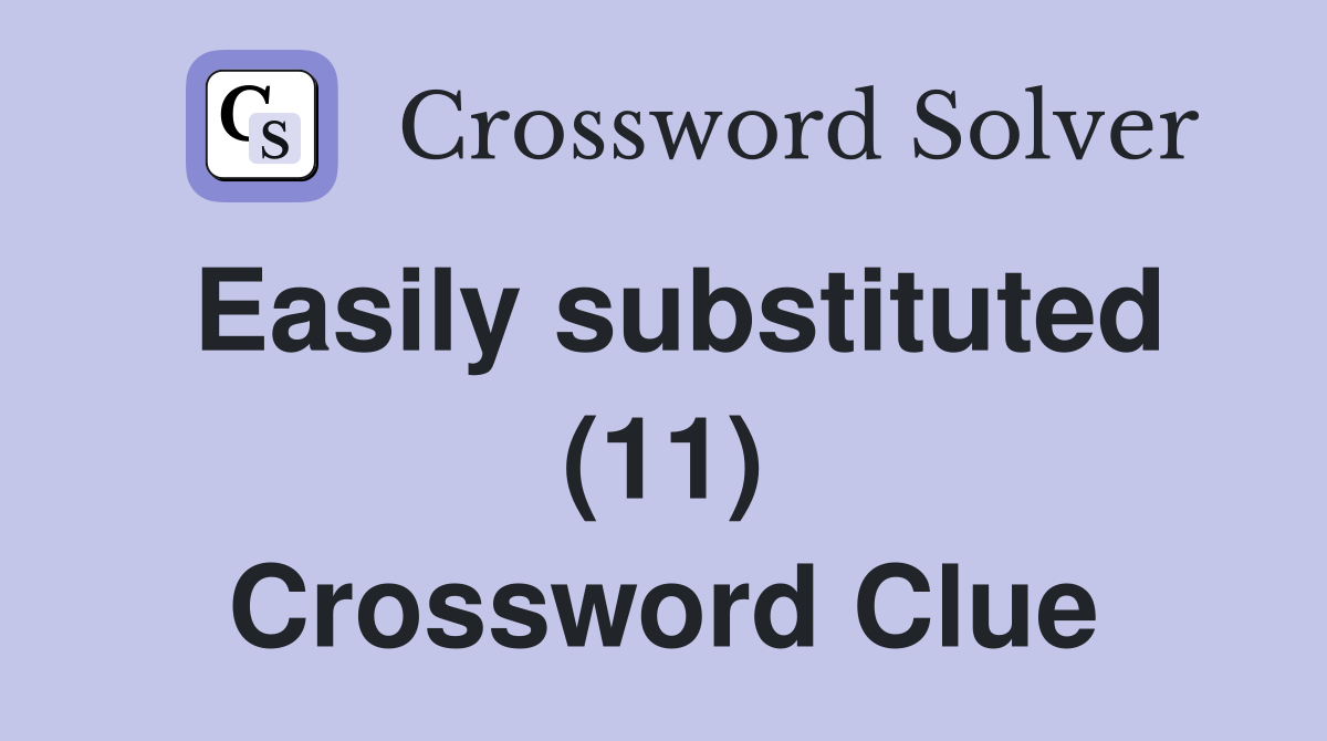 Easily substituted (11) Crossword Clue