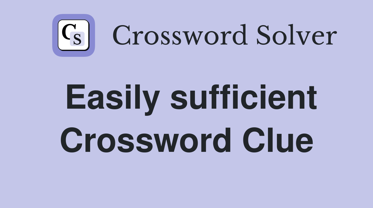 Easily sufficient Crossword Clue