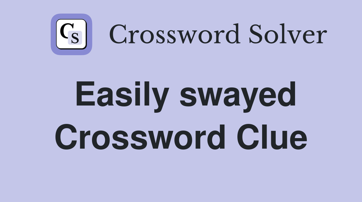 Easily swayed Crossword Clue