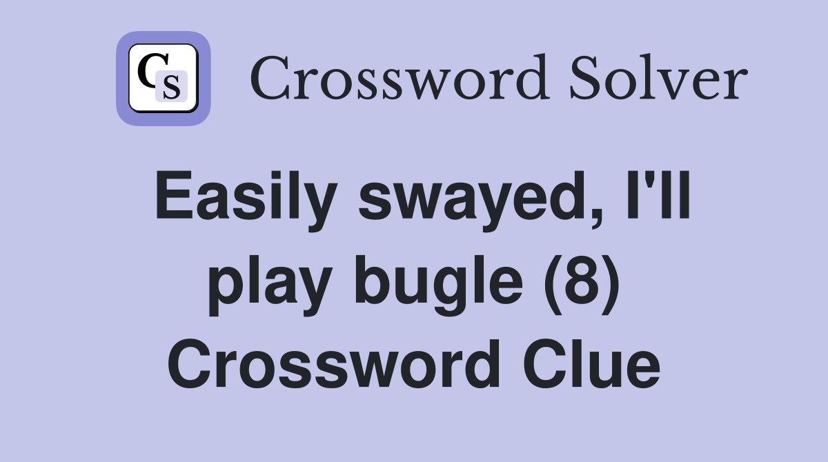 Easily swayed, I'll play bugle (8) Crossword Clue