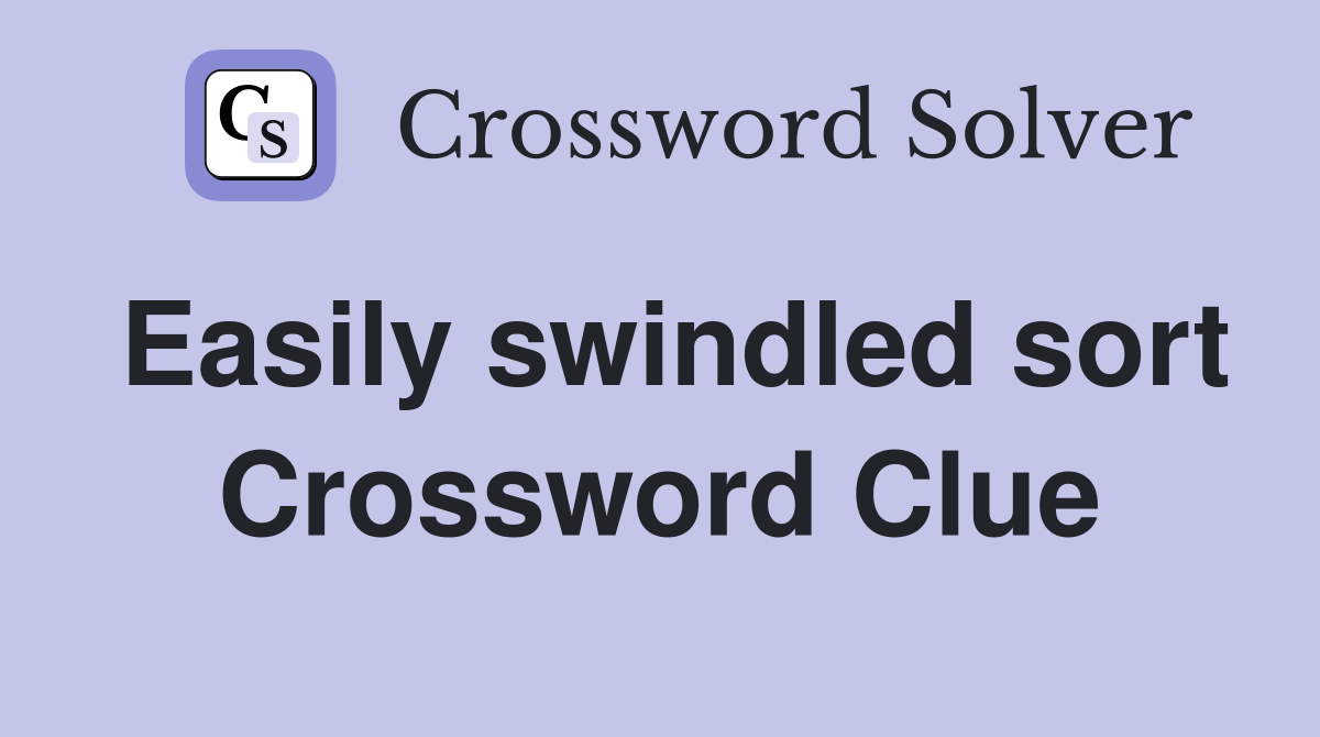 Easily swindled sort Crossword Clue
