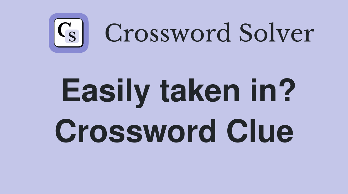 Easily taken in? Crossword Clue