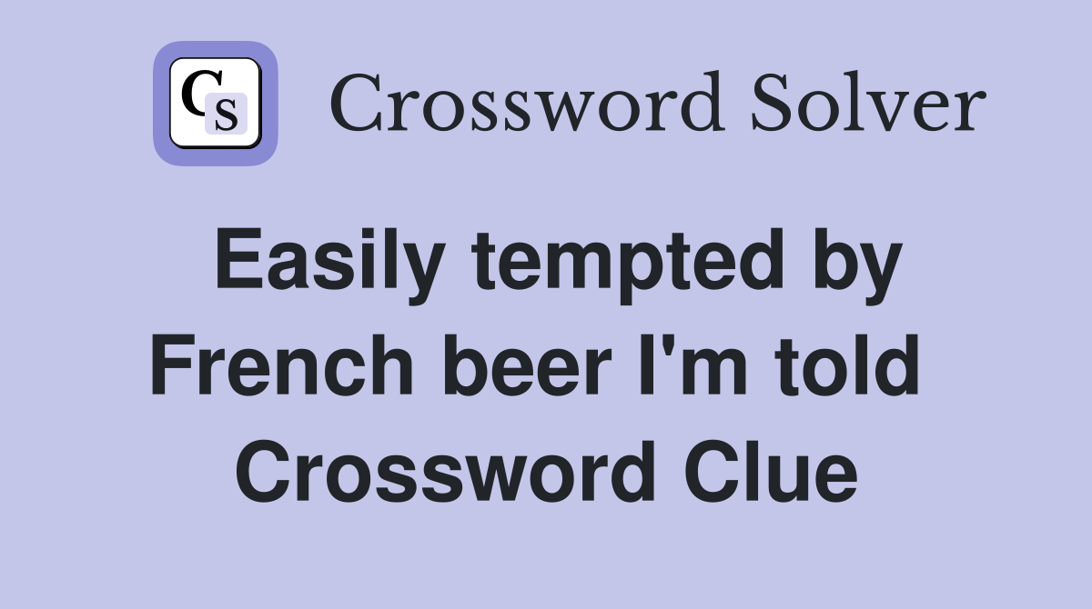 Easily tempted by French beer I'm told  Crossword Clue