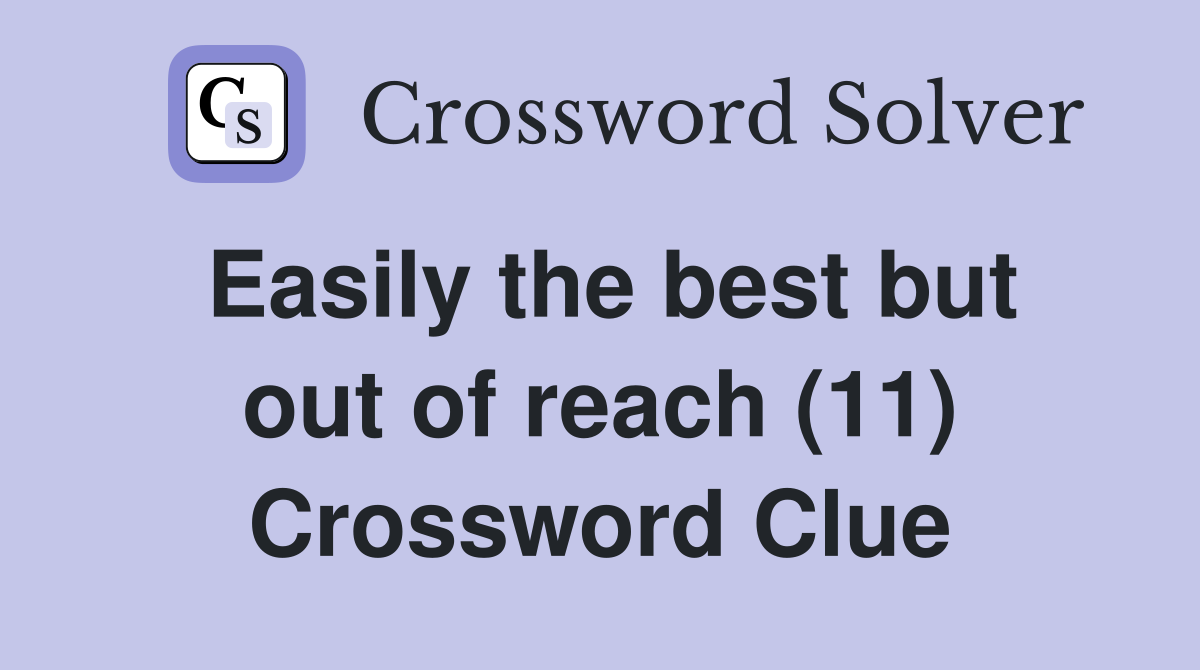 Easily the best but out of reach (11) Crossword Clue