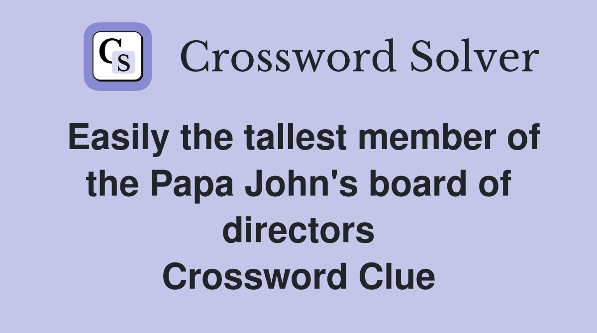 Easily the tallest member of the Papa John's board of directors Crossword Clue