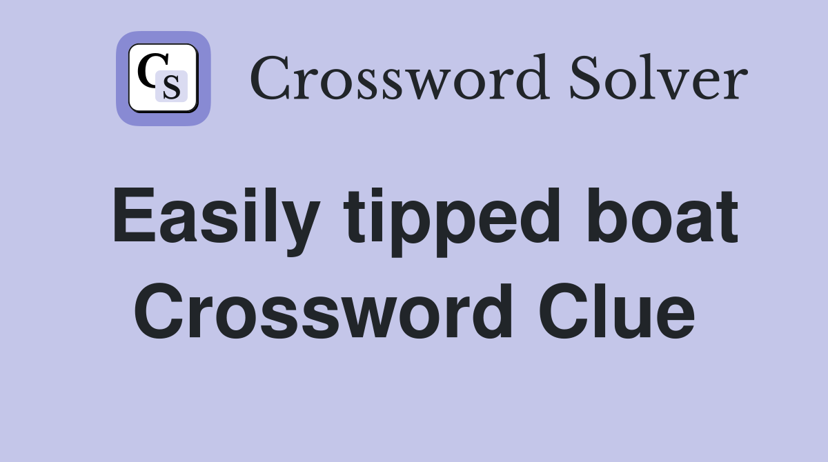 Easily tipped boat Crossword Clue