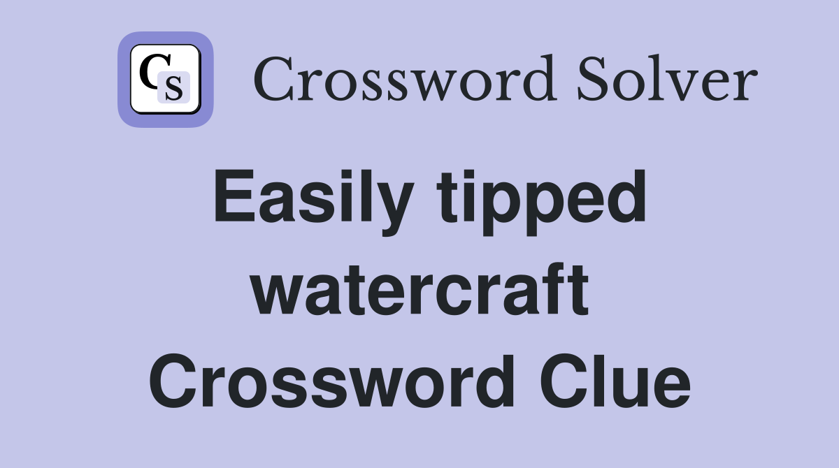 Easily tipped watercraft Crossword Clue
