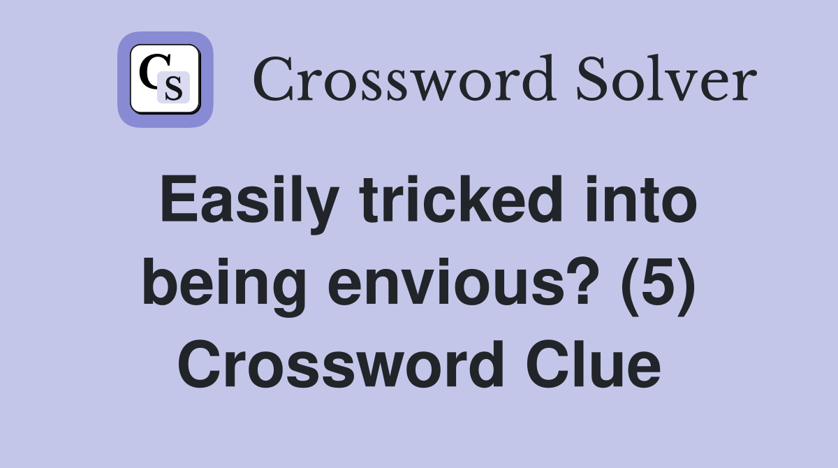 Easily tricked into being envious? (5) Crossword Clue