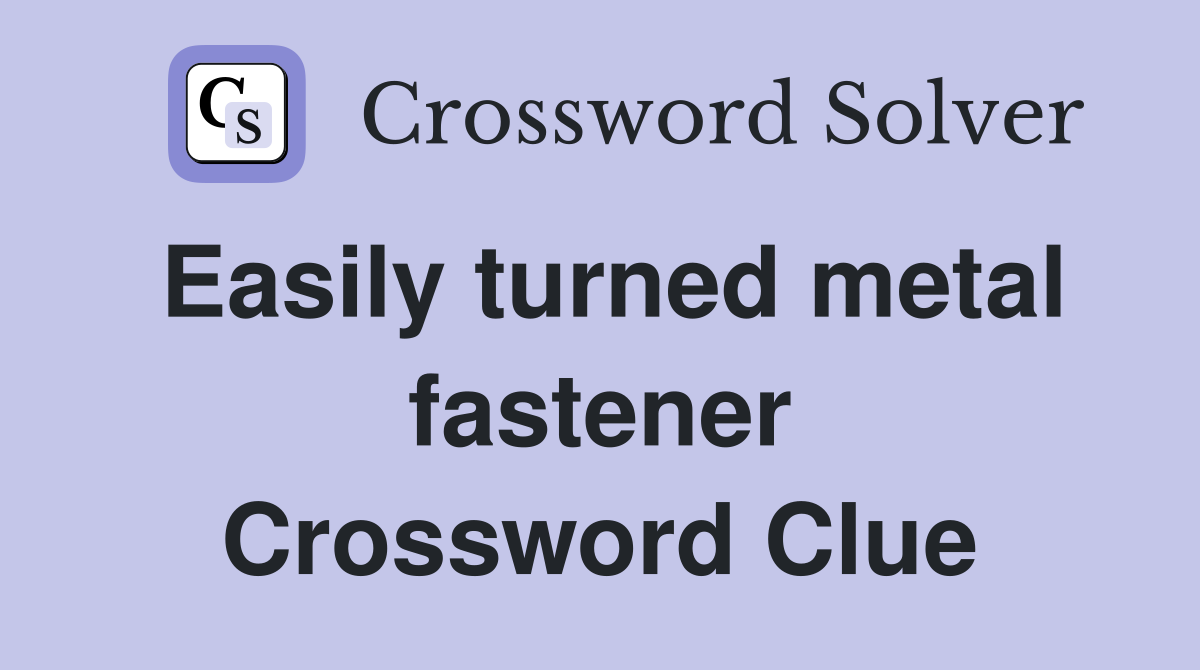 Easily turned metal fastener Crossword Clue