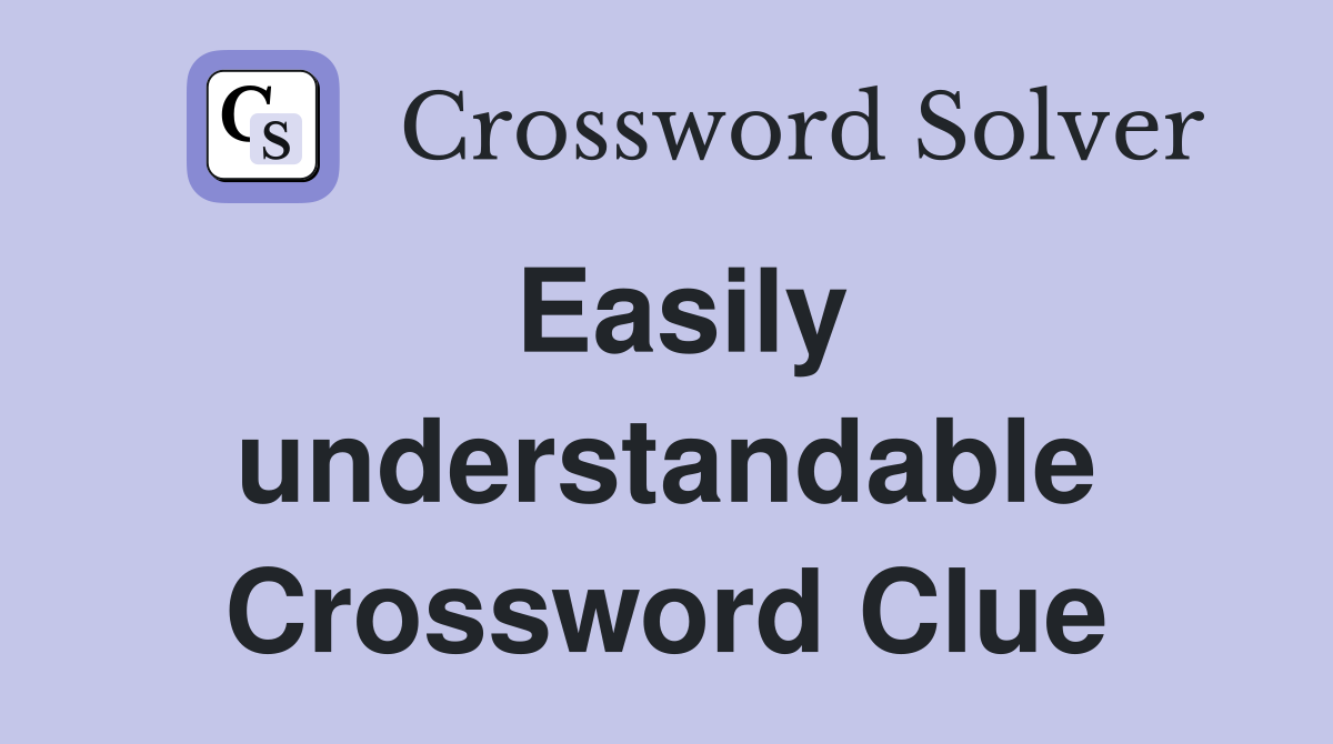 Easily understandable Crossword Clue