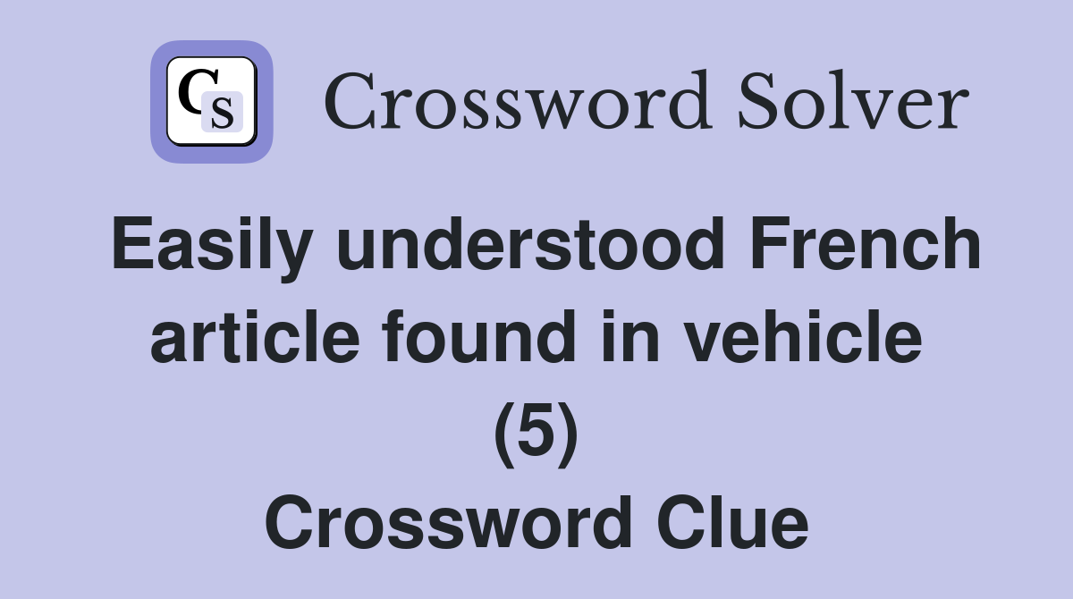 Easily understood French article found in vehicle (5) Crossword Clue