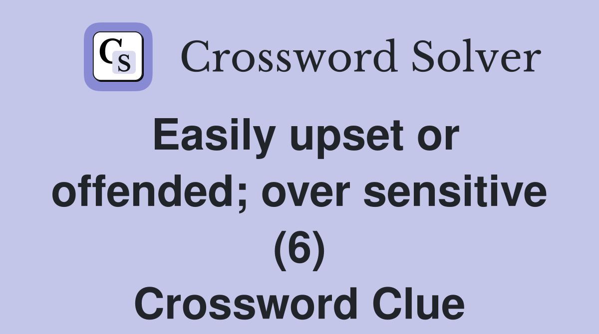 Easily upset or offended; over sensitive (6) Crossword Clue