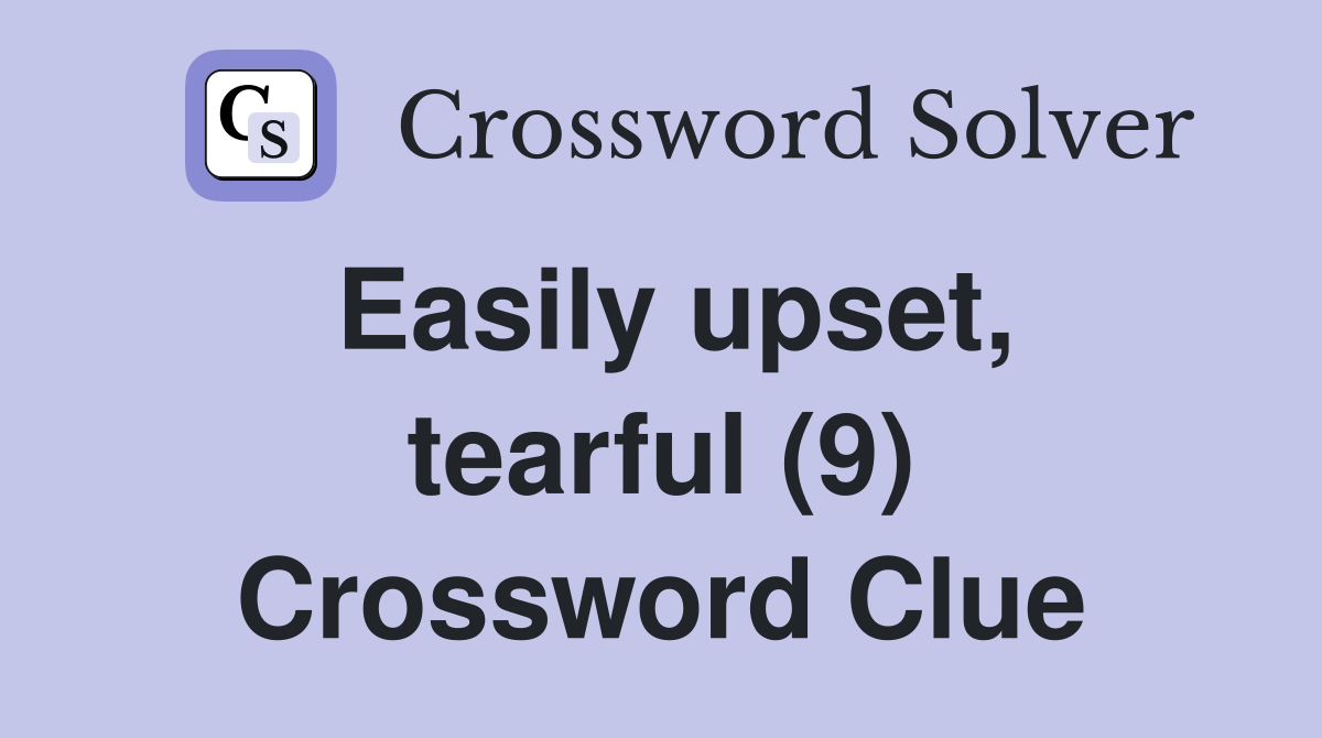 Easily upset, tearful (9) Crossword Clue