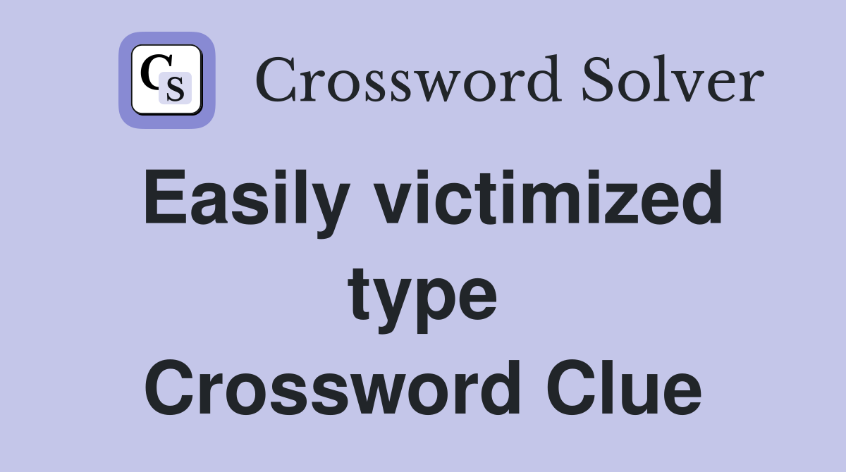 Easily victimized type Crossword Clue