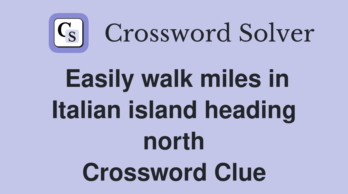 Easily walk miles in Italian island heading north Crossword Clue