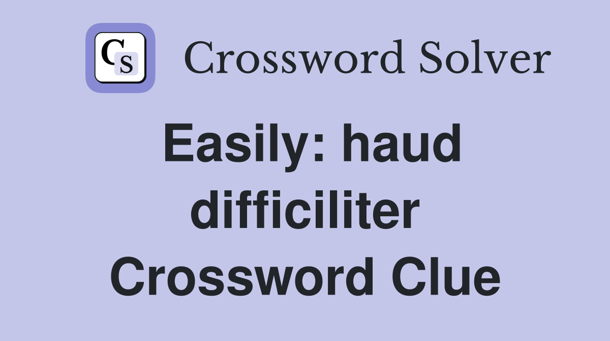 Easily: haud difficiliter Crossword Clue