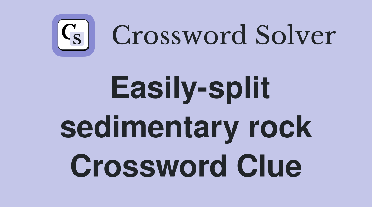 Easily-split sedimentary rock Crossword Clue