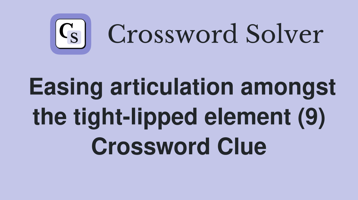 Easing articulation amongst the tight-lipped element (9) Crossword Clue