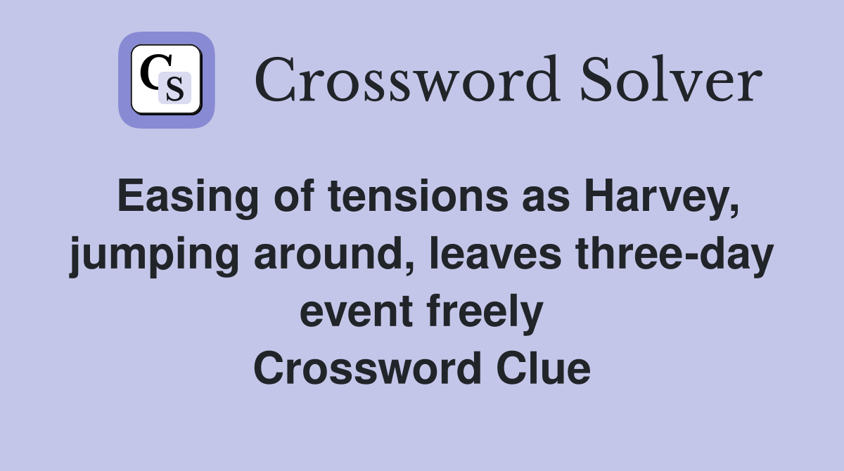 Easing of tensions as Harvey, jumping around, leaves three-day event freely Crossword Clue