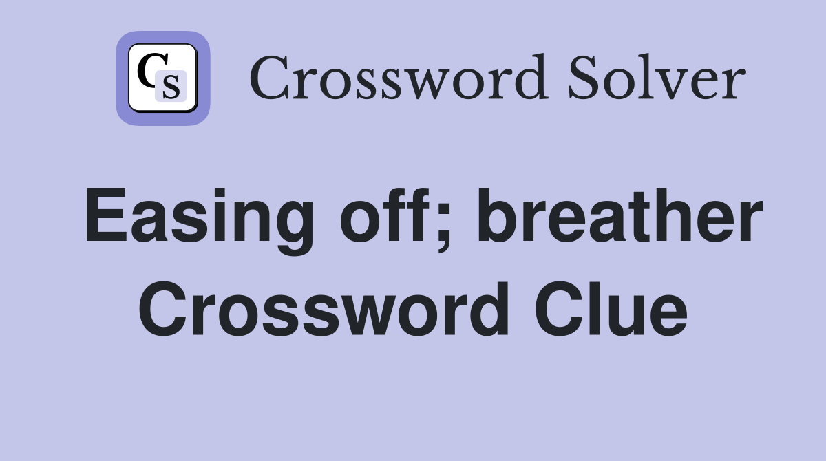 Easing off; breather Crossword Clue