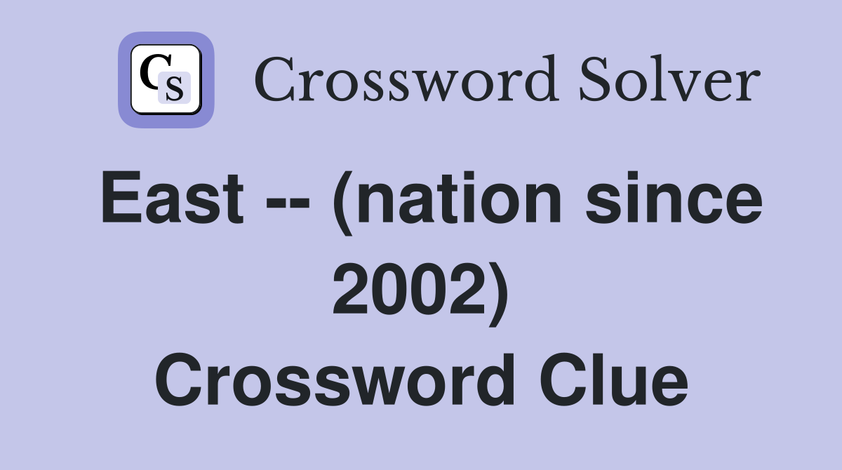 East -- (nation since 2002) Crossword Clue