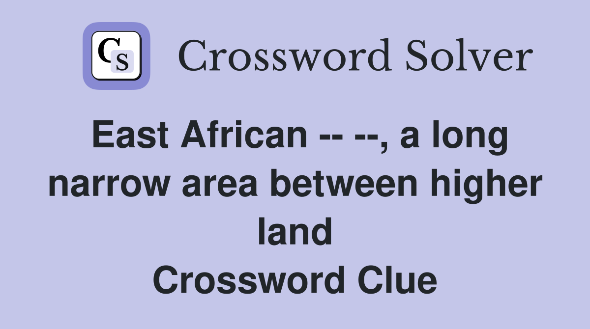 East African -- --, a long narrow area between higher land Crossword Clue