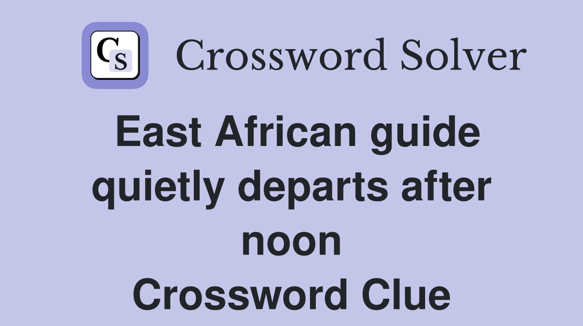 East African guide quietly departs after noon Crossword Clue