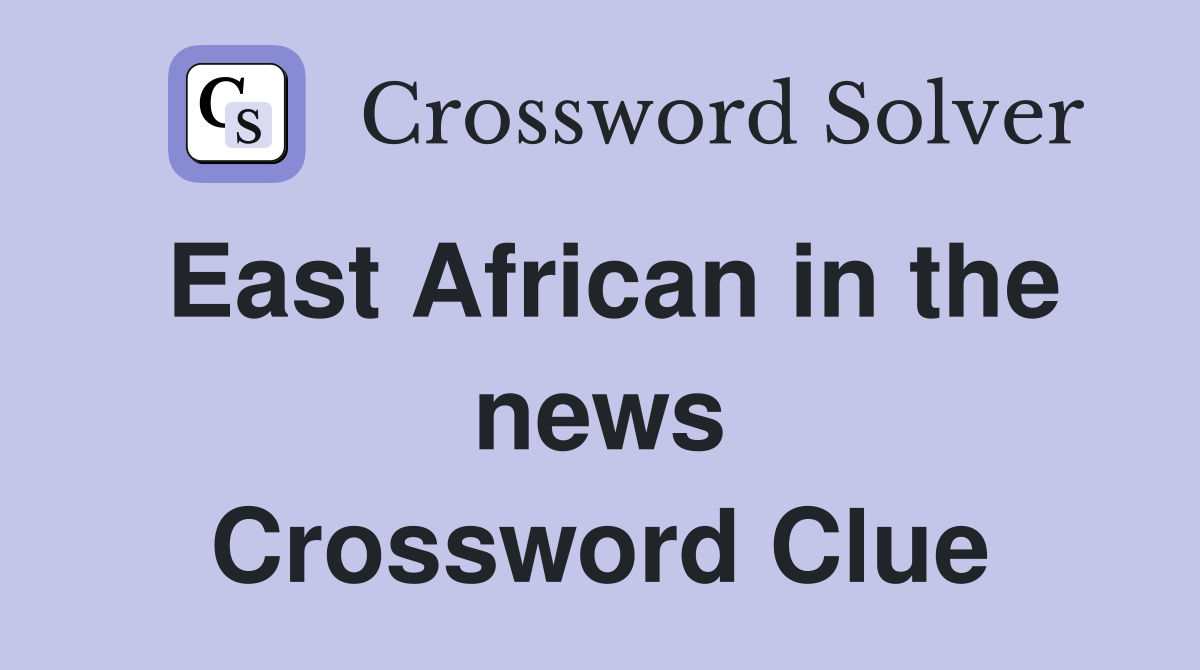 East African in the news Crossword Clue