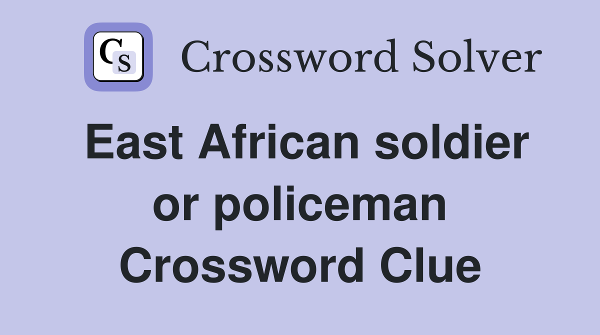 East African soldier or policeman Crossword Clue