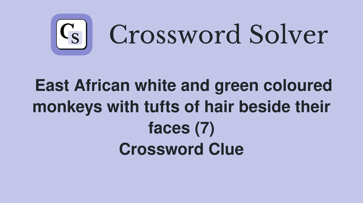 East African white and green coloured monkeys with tufts of hair beside their faces (7) Crossword Clue