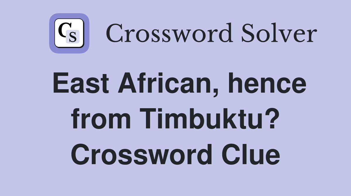 East African, hence from Timbuktu? Crossword Clue
