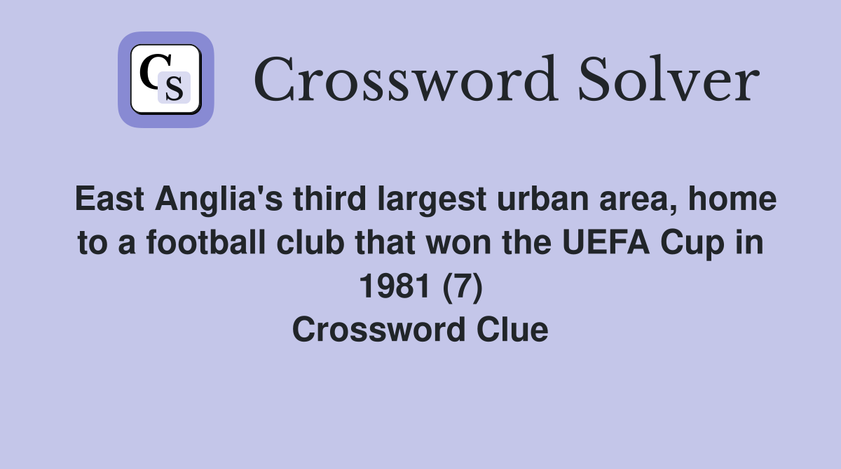 East Anglia's third largest urban area, home to a football club that won the UEFA Cup in 1981 (7) Crossword Clue