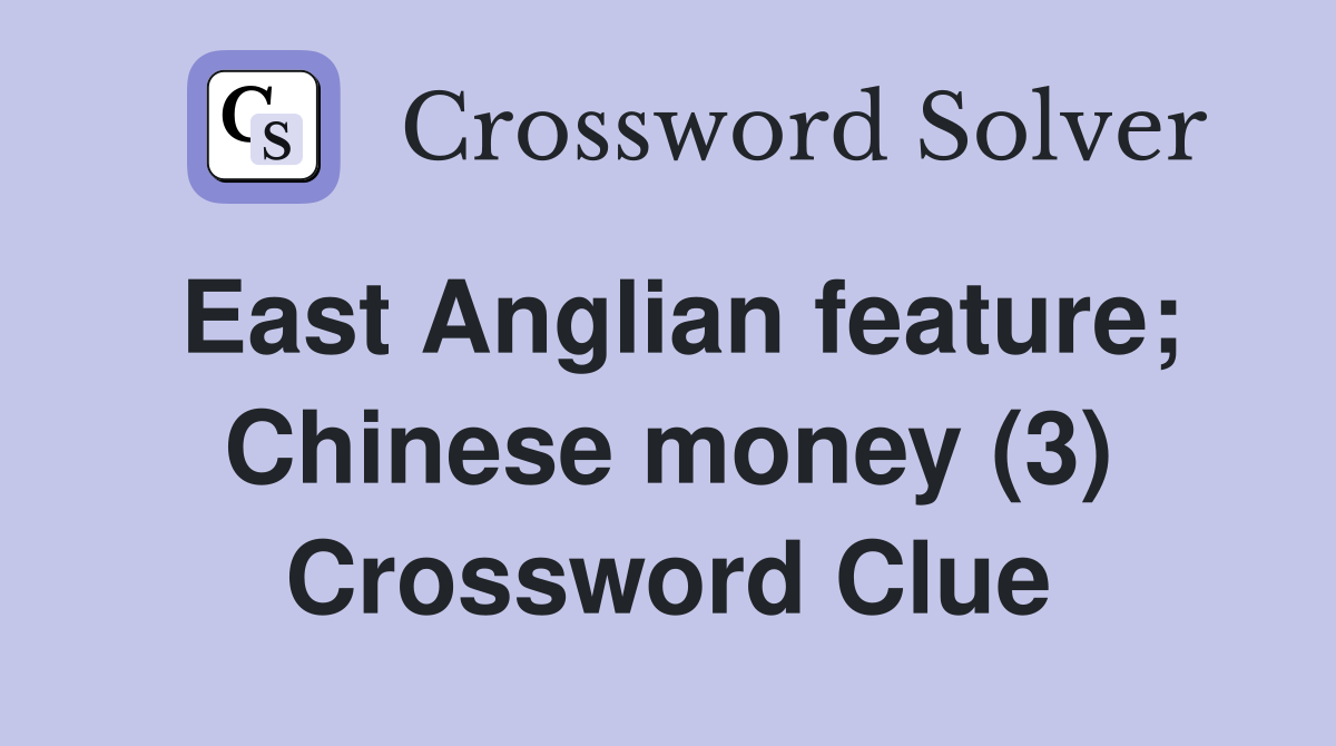 East Anglian feature; Chinese money (3) Crossword Clue