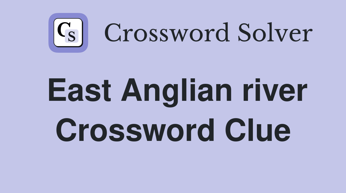 East Anglian river Crossword Clue