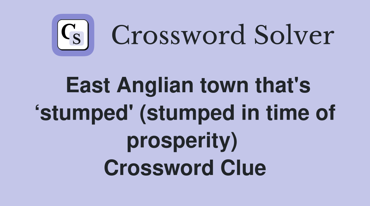 East Anglian town that's ‘stumped' (stumped in time of prosperity)  Crossword Clue